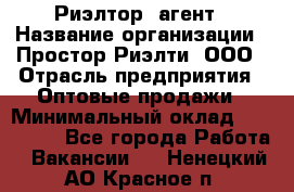 Риэлтор -агент › Название организации ­ Простор-Риэлти, ООО › Отрасль предприятия ­ Оптовые продажи › Минимальный оклад ­ 150 000 - Все города Работа » Вакансии   . Ненецкий АО,Красное п.